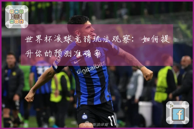 世界杯滚球竞猜玩法观察：如何提升你的预测准确率