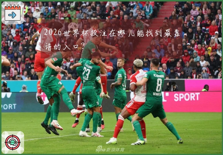 2026世界杯投注在哪儿能找到最靠谱的入口？